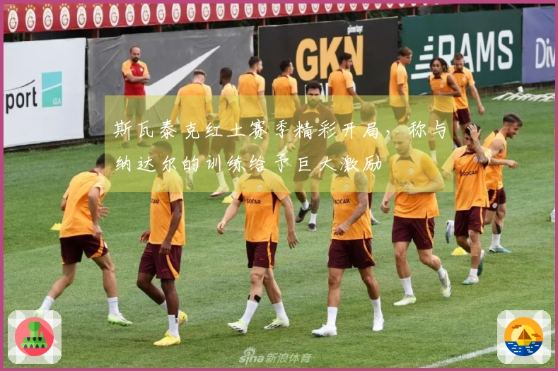 斯瓦泰克红土赛季精彩开局，称与纳达尔的训练给予巨大激励